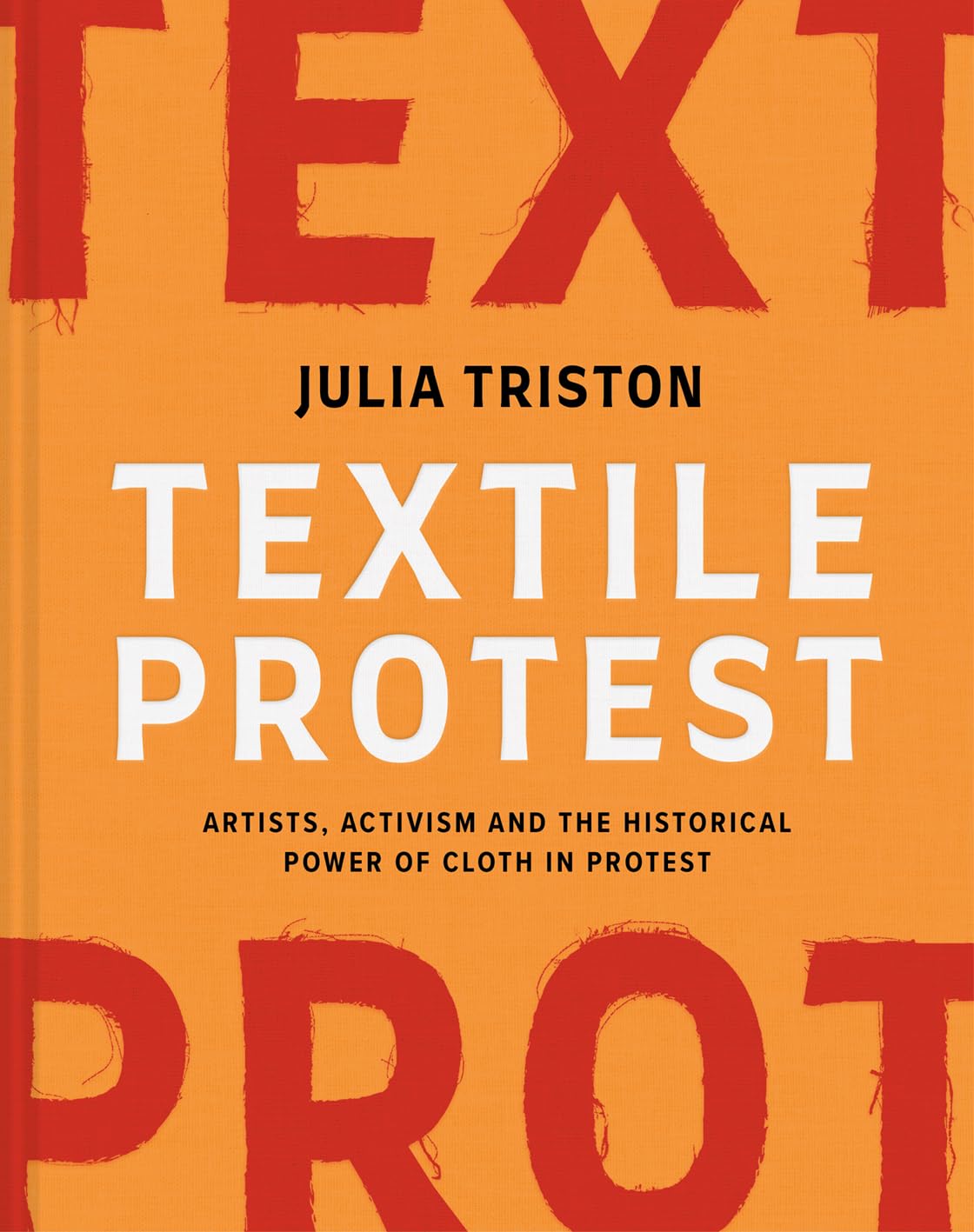 "Textile Protest: Artists, Activism, and the Historical Power of Resistance in Cloth" by Julia Triston